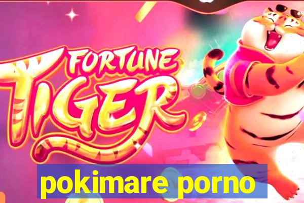 pokimare porno